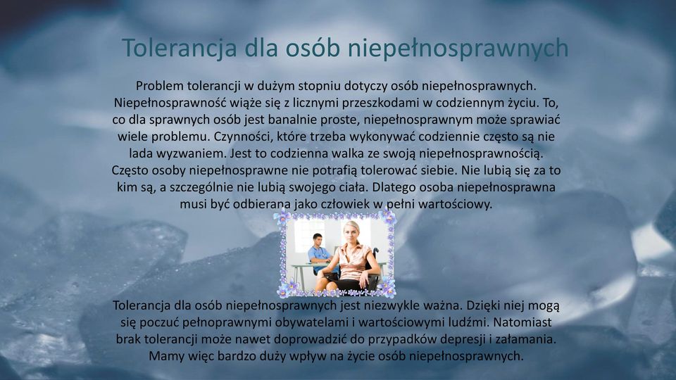 Jest to codzienna walka ze swoją niepełnosprawnością. Często osoby niepełnosprawne nie potrafią tolerować siebie. Nie lubią się za to kim są, a szczególnie nie lubią swojego ciała.