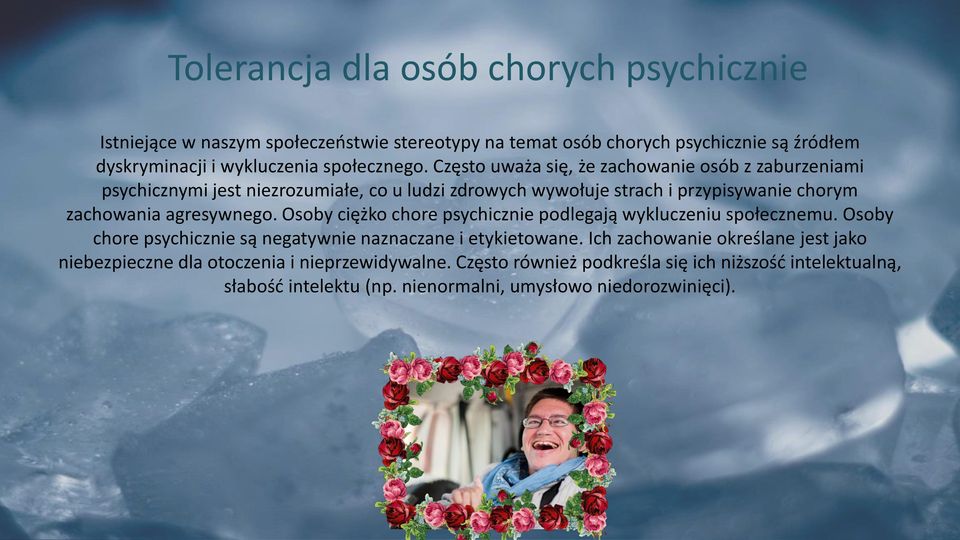 Często uważa się, że zachowanie osób z zaburzeniami psychicznymi jest niezrozumiałe, co u ludzi zdrowych wywołuje strach i przypisywanie chorym zachowania agresywnego.