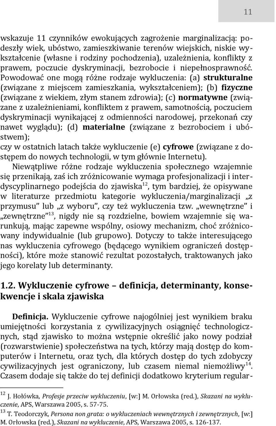 Powodować one mogą różne rodzaje wykluczenia: (a) strukturalne (związane z miejscem zamieszkania, wykształceniem); (b) fizyczne (związane z wiekiem, złym stanem zdrowia); (c) normatywne (związane z