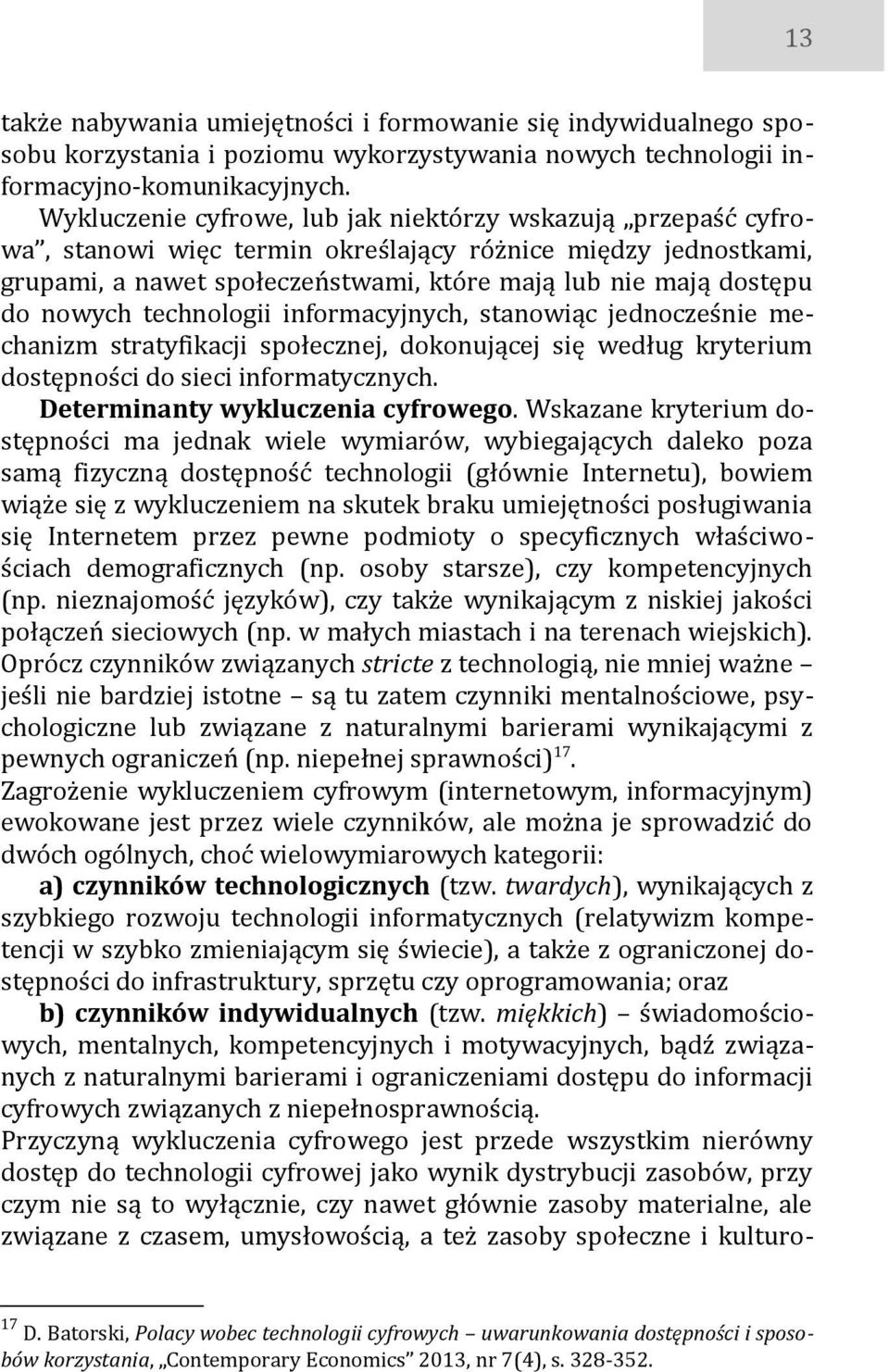 nowych technologii informacyjnych, stanowiąc jednocześnie mechanizm stratyfikacji społecznej, dokonującej się według kryterium dostępności do sieci informatycznych. Determinanty wykluczenia cyfrowego.