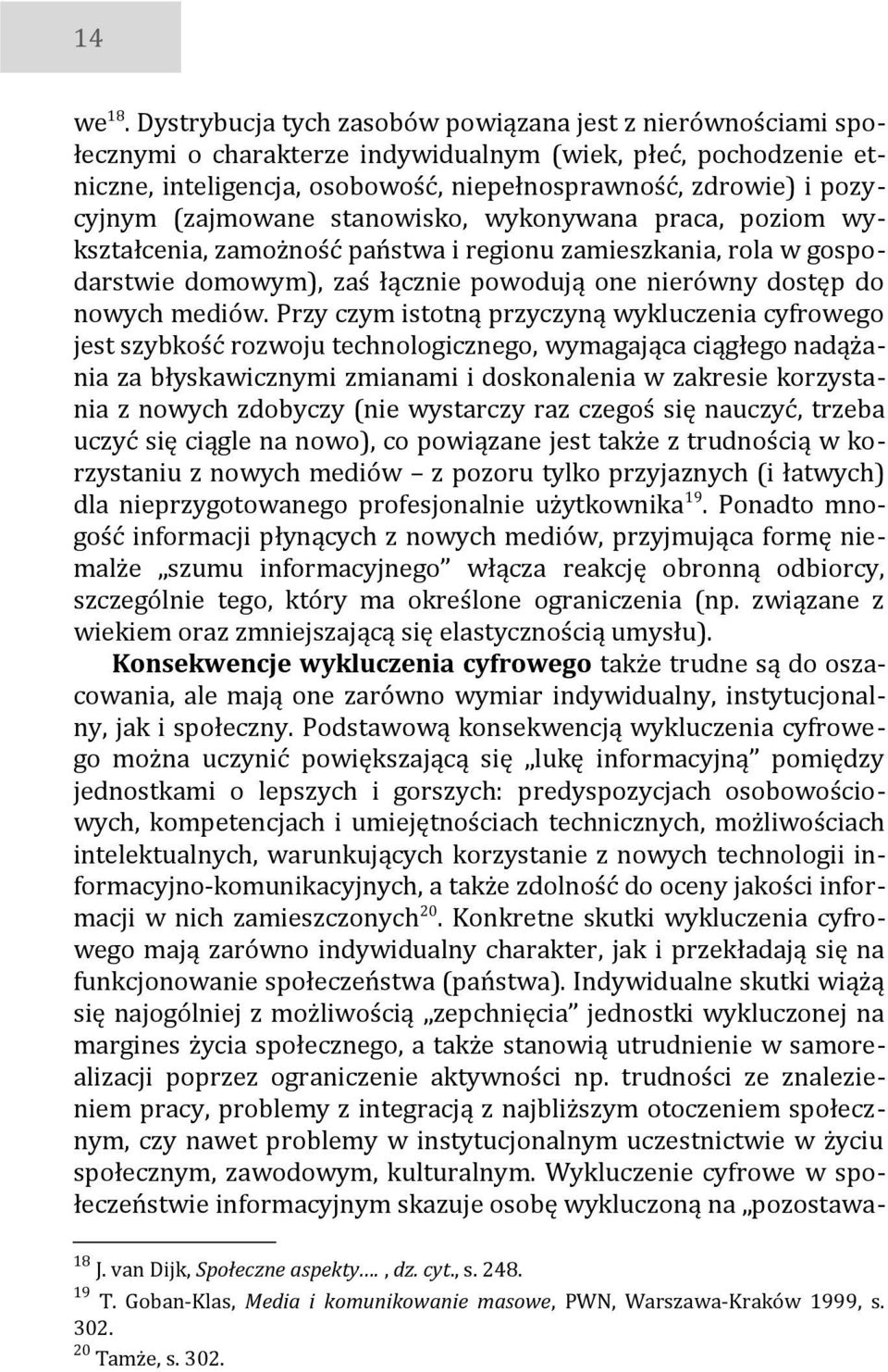 (zajmowane stanowisko, wykonywana praca, poziom wykształcenia, zamożność państwa i regionu zamieszkania, rola w gospodarstwie domowym), zaś łącznie powodują one nierówny dostęp do nowych mediów.