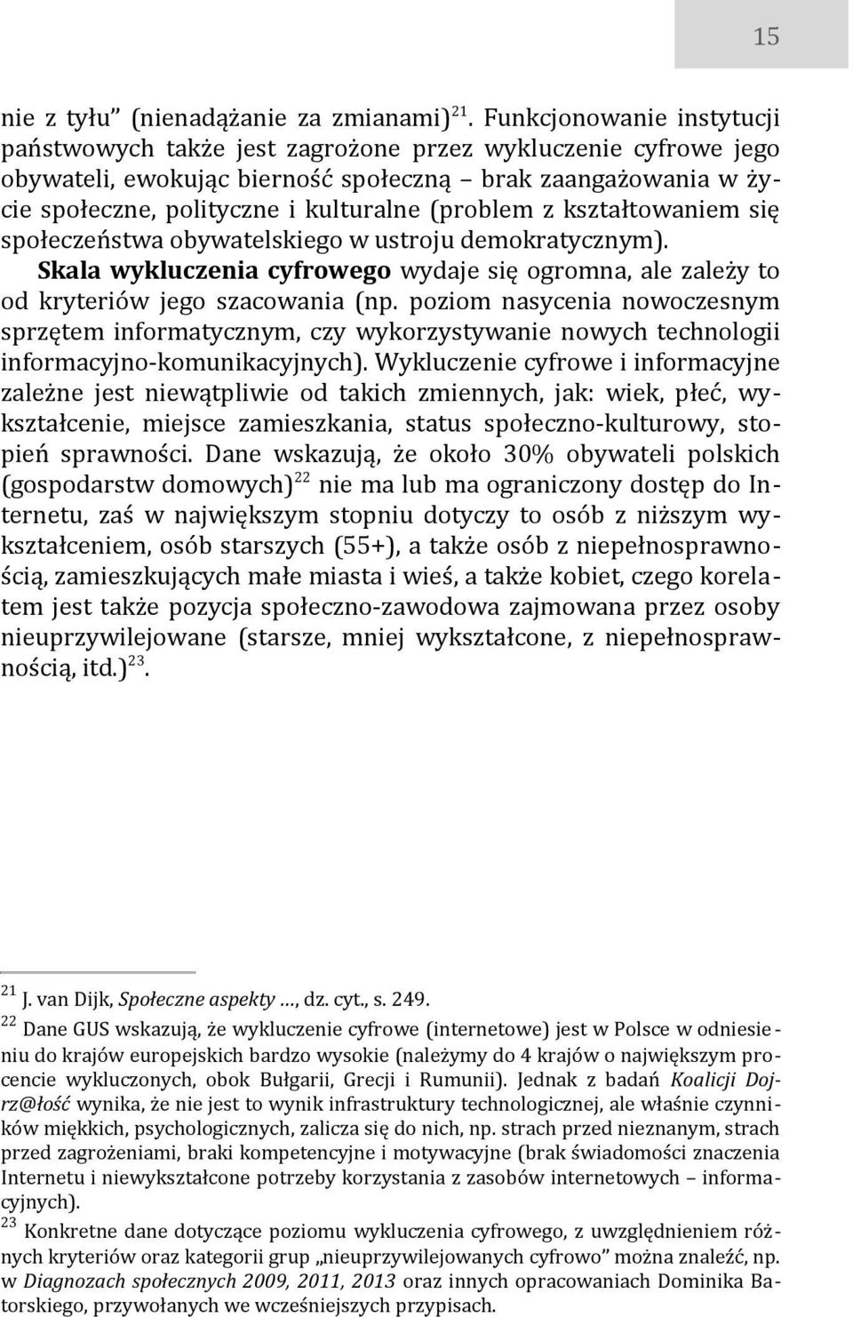 z kształtowaniem się społeczeństwa obywatelskiego w ustroju demokratycznym). Skala wykluczenia cyfrowego wydaje się ogromna, ale zależy to od kryteriów jego szacowania (np.