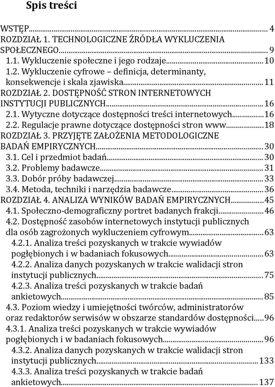 ..16 2.2. Regulacje prawne dotyczące dostępności stron www...18 ROZDZIAŁ 3. PRZYJĘTE ZAŁOŻENIA METODOLOGICZNE BADAŃ EMPIRYCZNYCH... 30 3.1. Cel i przedmiot badań...30 3.2. Problemy badawcze...31 3.3. Dobór próby badawczej.