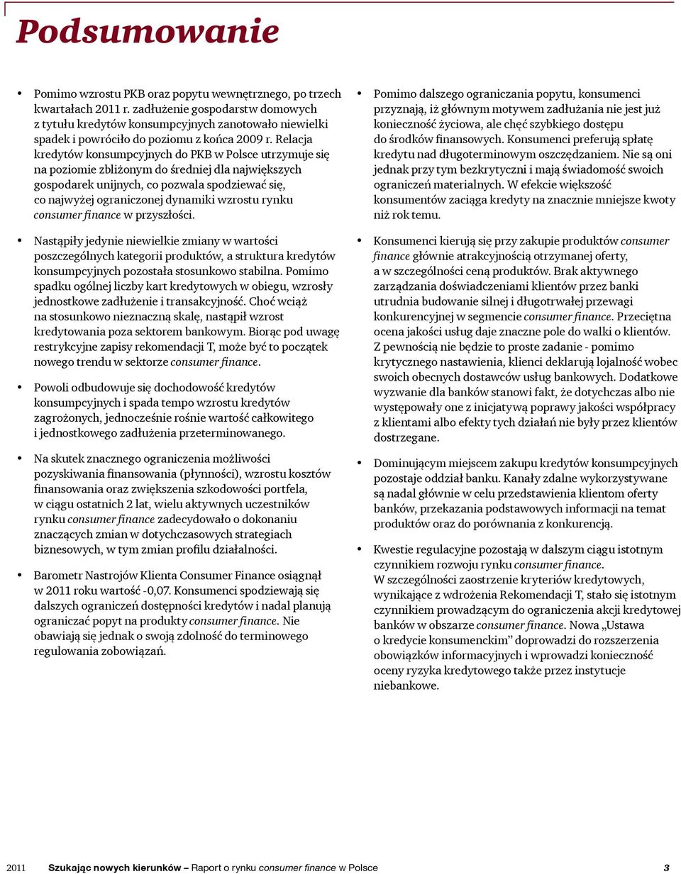 Relacja kredytów konsumpcyjnych do PKB w Polsce utrzymuje się na poziomie zbliżonym do średniej dla największych gospodarek unijnych, co pozwala spodziewać się, co najwyżej ograniczonej dynamiki