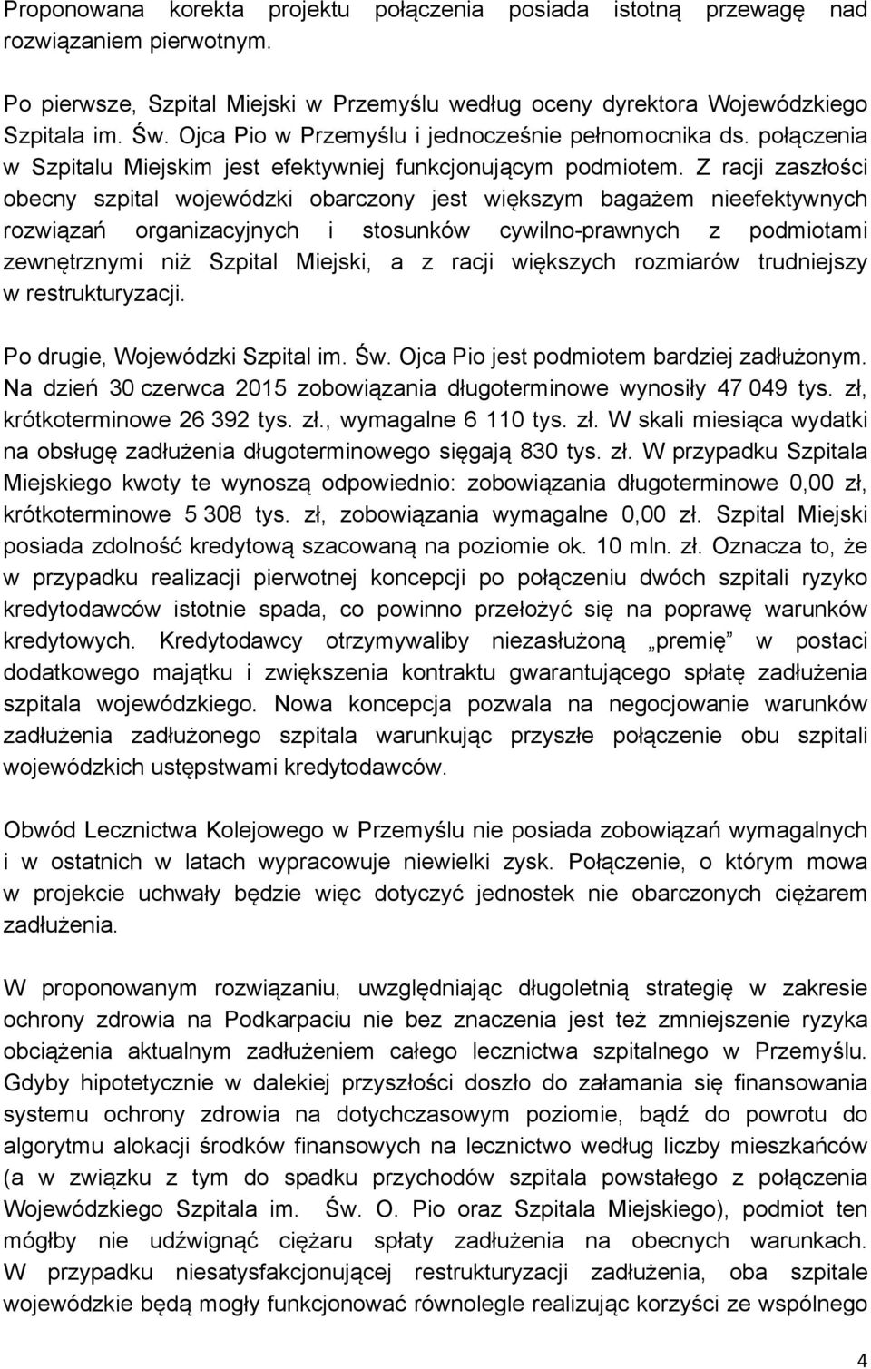 Z racji zaszłości obecny szpital wojewódzki obarczony jest większym bagażem nieefektywnych rozwiązań organizacyjnych i stosunków cywilno-prawnych z podmiotami zewnętrznymi niż Szpital Miejski, a z