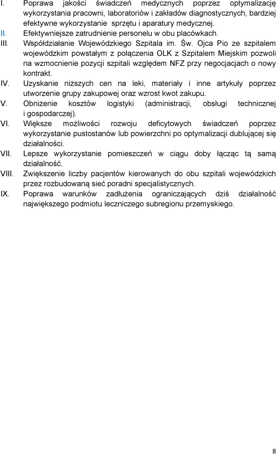 Ojca Pio ze szpitalem wojewódzkim powstałym z połączenia OLK z Szpitalem Miejskim pozwoli na wzmocnienie pozycji szpitali względem NFZ przy negocjacjach o nowy kontrakt. IV.