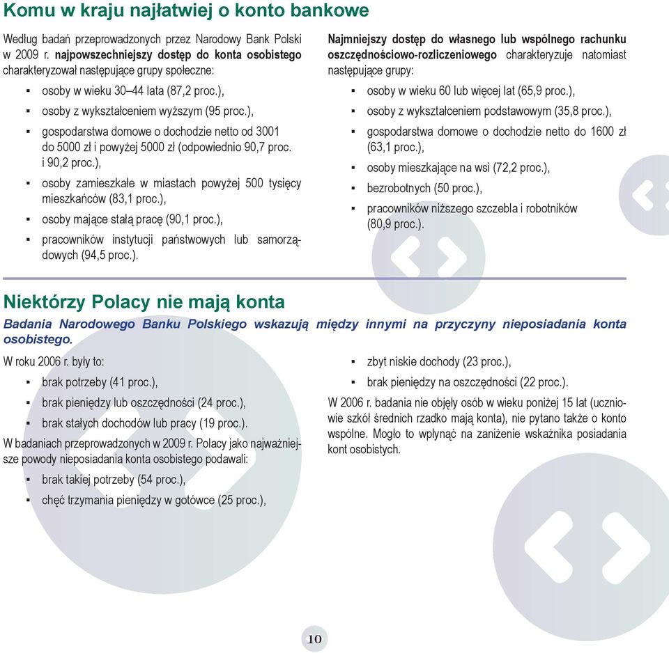 ), gospodarstwa domowe o dochodzie netto od 3001 do 5000 zł i powyżej 5000 zł (odpowiednio 90,7 proc. i 90,2 proc.), osoby zamieszkałe w miastach powyżej 500 tysięcy mieszkańców (83,1 proc.