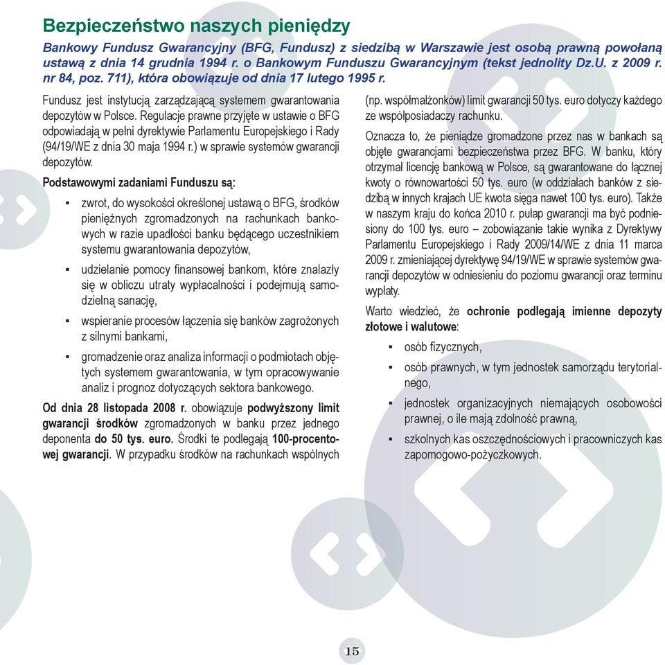 Fundusz jest instytucją zarządzającą systemem gwarantowania depozytów w Polsce.