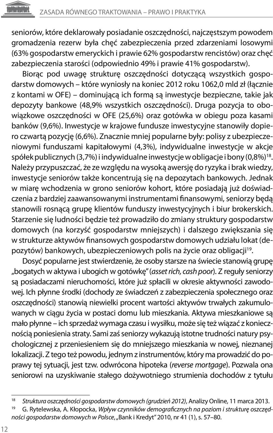 Biorąc pod uwagę strukturę oszczędności dotyczącą wszystkich gospodarstw domowych które wyniosły na koniec 2012 roku 1062,0 mld zł (łącznie z kontami w OFE) dominującą ich formą są inwestycje