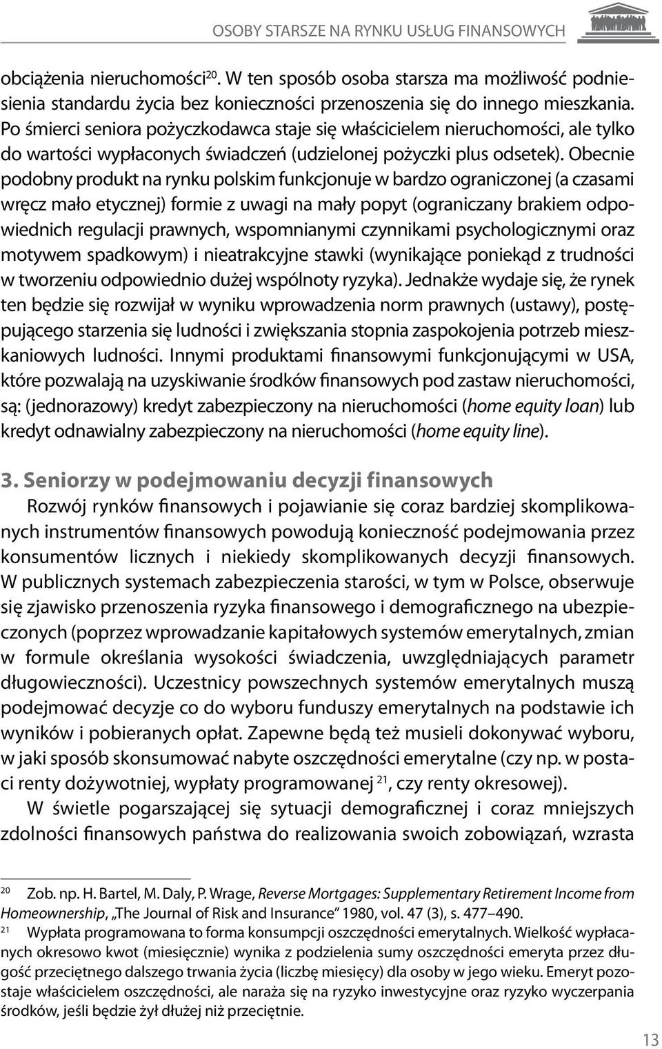 Obecnie podobny produkt na rynku polskim funkcjonuje w bardzo ograniczonej (a czasami wręcz mało etycznej) formie z uwagi na mały popyt (ograniczany brakiem odpowiednich regulacji prawnych,