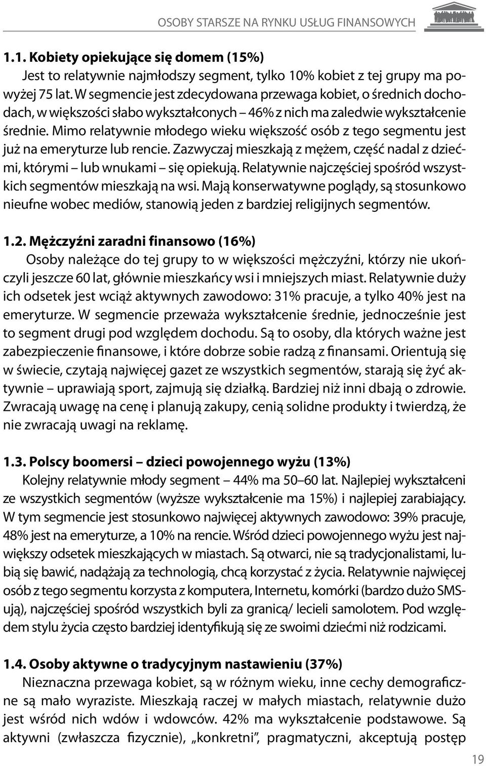 Mimo relatywnie młodego wieku większość osób z tego segmentu jest już na emeryturze lub rencie. Zazwyczaj mieszkają z mężem, część nadal z dziećmi, którymi lub wnukami się opiekują.