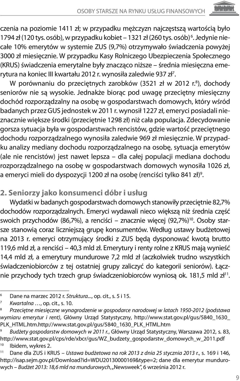 W przypadku Kasy Rolniczego Ubezpieczenia Społecznego (KRUS) świadczenia emerytalne były znacząco niższe średnia miesięczna emerytura na koniec III kwartału 2012 r. wynosiła zaledwie 937 zł 7.