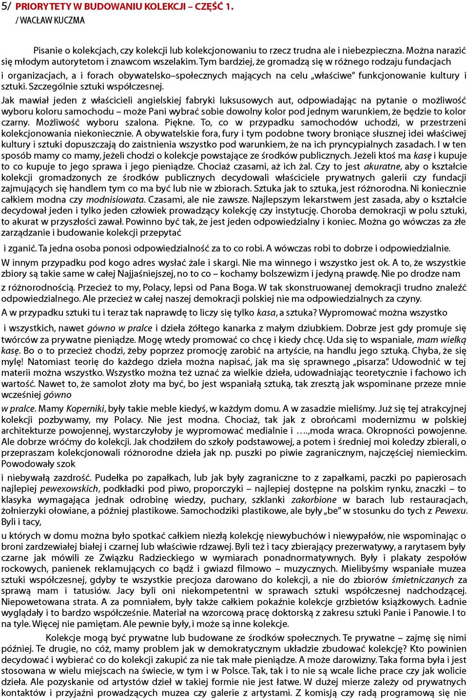 Tym bardziej, że gromadzą się w różnego rodzaju fundacjach i organizacjach, a i forach obywatelsko społecznych mających na celu właściwe funkcjonowanie kultury i sztuki.