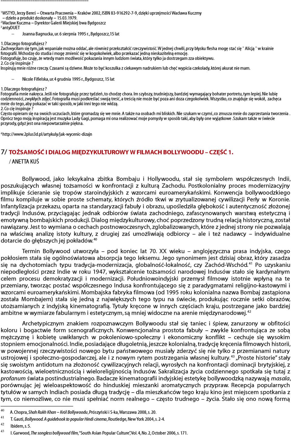 Zachwyciłam się tym, jak wspaniale można oddać, ale również przekształcić rzeczywistość. W jednej chwili, przy błysku flesha mogę stać się " Alicją " w krainie fotografii.