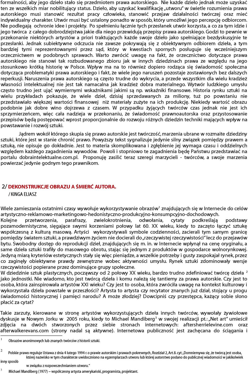 Utwór musi być ustalony ponadto w sposób, który umożliwi jego percepcję odbiorcom. Nie podlegają ochronie idee i projekty.