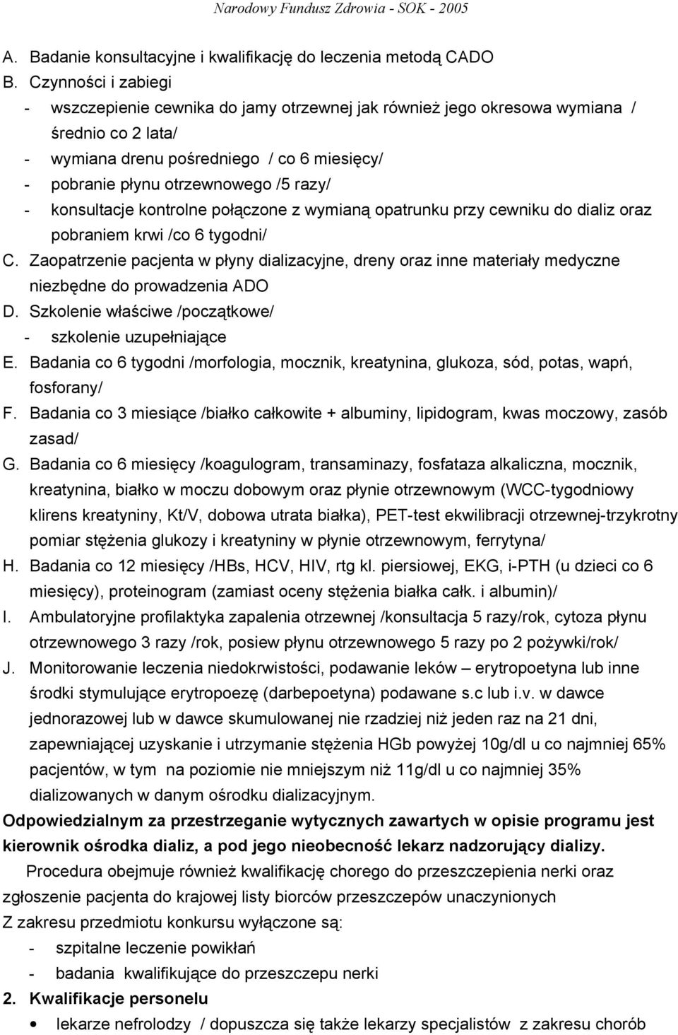 - konsultacje kontrolne połączone z wymianą opatrunku przy cewniku do dializ oraz pobraniem krwi /co 6 tygodni/ C.