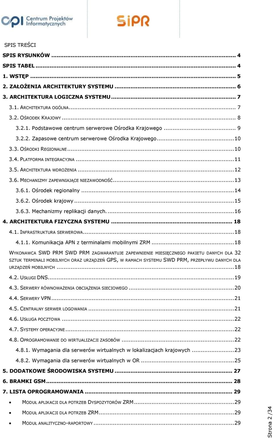 ARCHITEKTURA WDROŻENIA... 12 3.6. MECHANIZMY ZAPEWNIAJĄCE NIEZAWODNOŚĆ... 13 3.6.1. Ośrodek regionalny... 14 3.6.2. Ośrodek krajowy... 15 3.6.3. Mechanizmy replikacji danych.... 16 4.