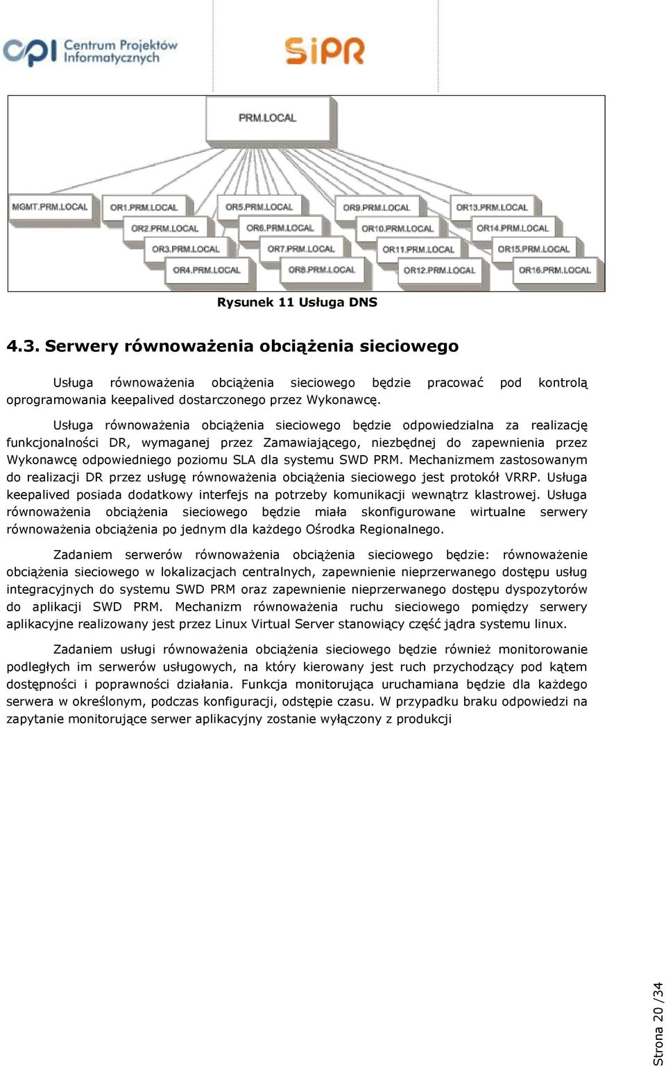 dla systemu SWD PRM. Mechanizmem zastosowanym do realizacji DR przez usługę równoważenia obciążenia sieciowego jest protokół VRRP.