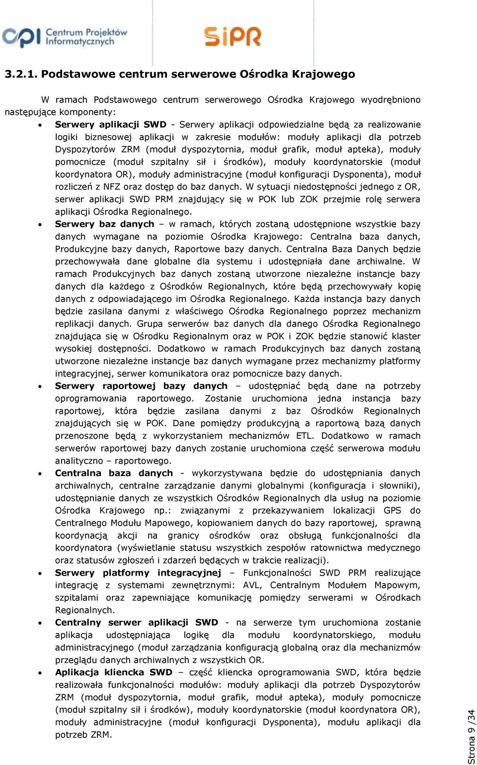 odpowiedzialne będą za realizowanie logiki biznesowej aplikacji w zakresie modułów: moduły aplikacji dla potrzeb Dyspozytorów ZRM (moduł dyspozytornia, moduł grafik, moduł apteka), moduły pomocnicze