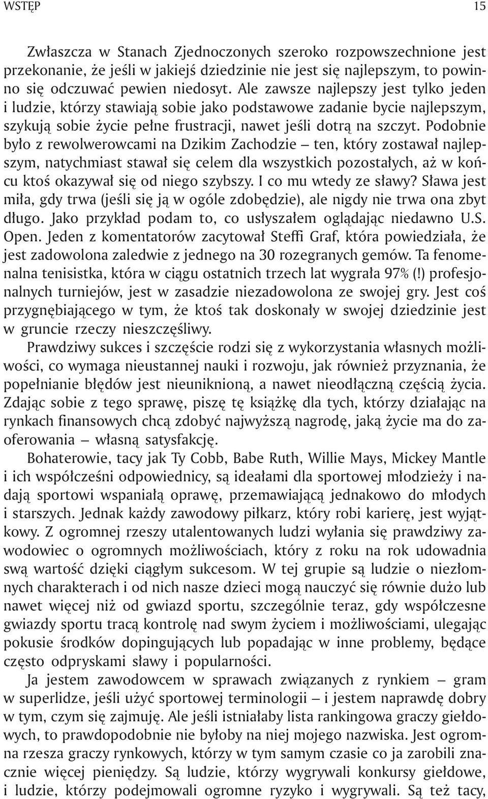 Podobnie by³o z rewolwerowcami na Dzikim Zachodzie ten, który zostawa³ najlepszym, natychmiast stawa³ siê celem dla wszystkich pozosta³ych, a w koñcu ktoœ okazywa³ siê od niego szybszy.