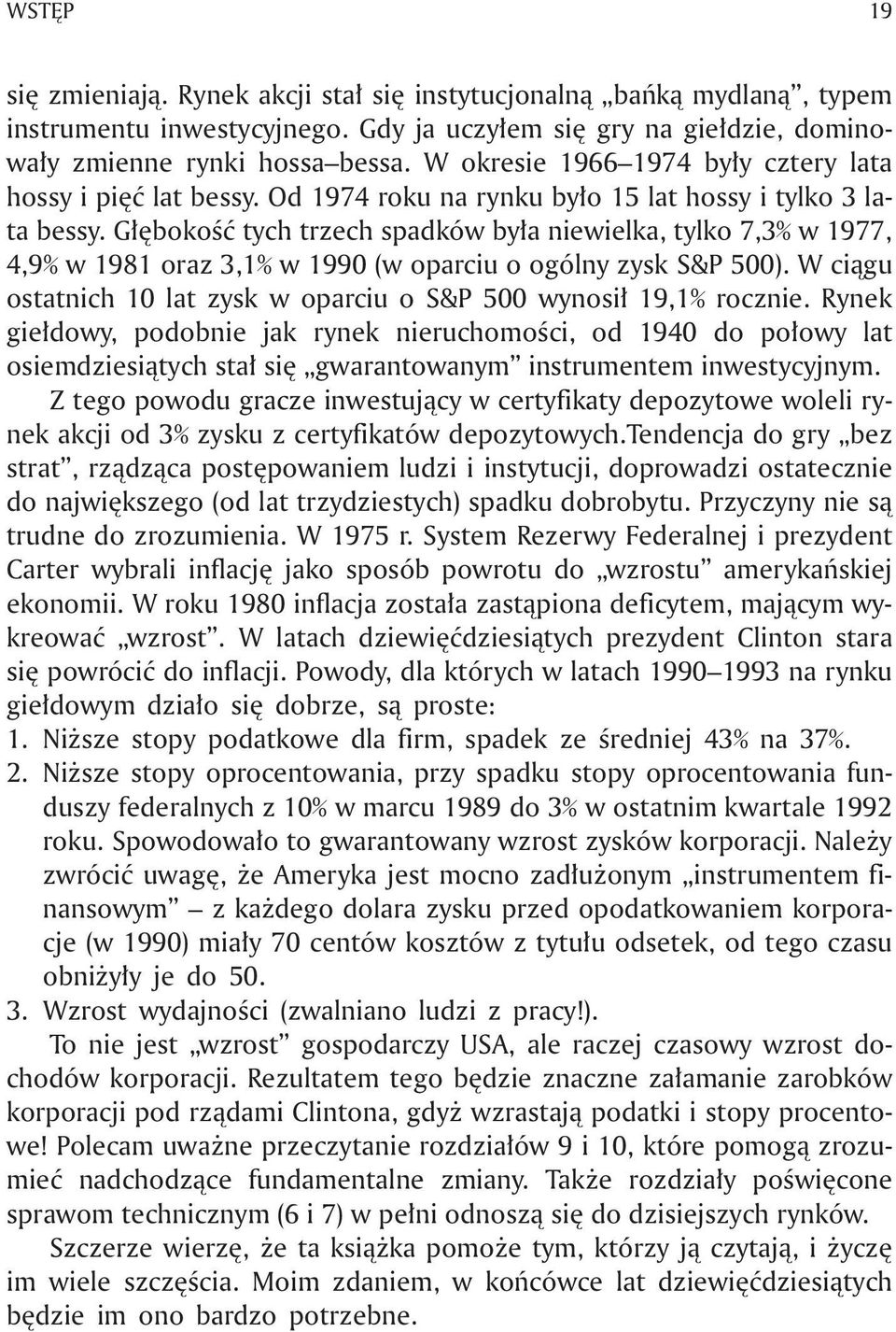 G³êbokoœæ tych trzech spadków by³a niewielka, tylko 7,3% w 1977, 4,9% w 1981 oraz 3,1% w 1990 (w oparciu o ogólny zysk S&P 500).