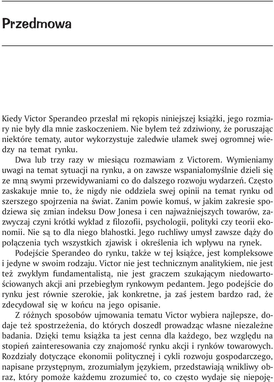 Wymieniamy uwagi na temat sytuacji na rynku, a on zawsze wspania³omyœlnie dzieli siê ze mn¹ swymi przewidywaniami co do dalszego rozwoju wydarzeñ.