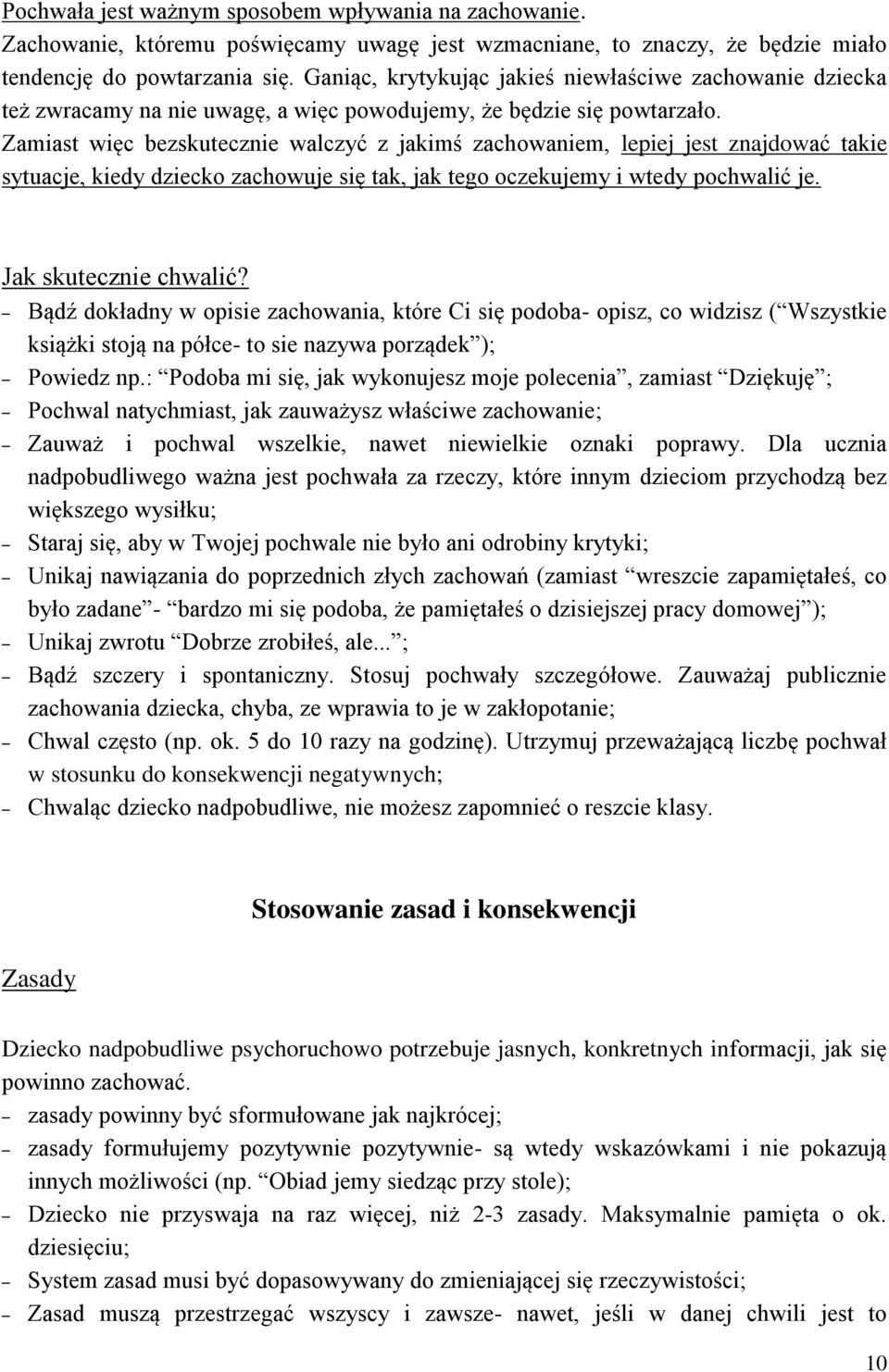 Zamiast więc bezskutecznie walczyć z jakimś zachowaniem, lepiej jest znajdować takie sytuacje, kiedy dziecko zachowuje się tak, jak tego oczekujemy i wtedy pochwalić je. Jak skutecznie chwalić?