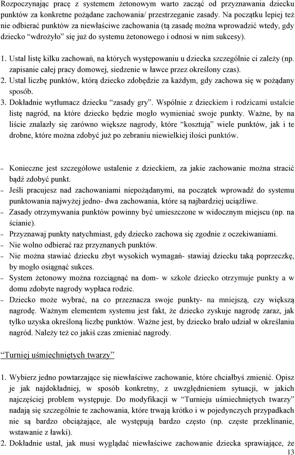 Ustal listę kilku zachowań, na których występowaniu u dziecka szczególnie ci zależy (np. zapisanie całej pracy domowej, siedzenie w ławce przez określony czas). 2.