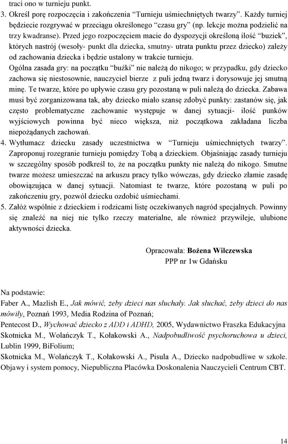 Przed jego rozpoczęciem macie do dyspozycji określoną ilość buziek, których nastrój (wesoły- punkt dla dziecka, smutny- utrata punktu przez dziecko) zależy od zachowania dziecka i będzie ustalony w