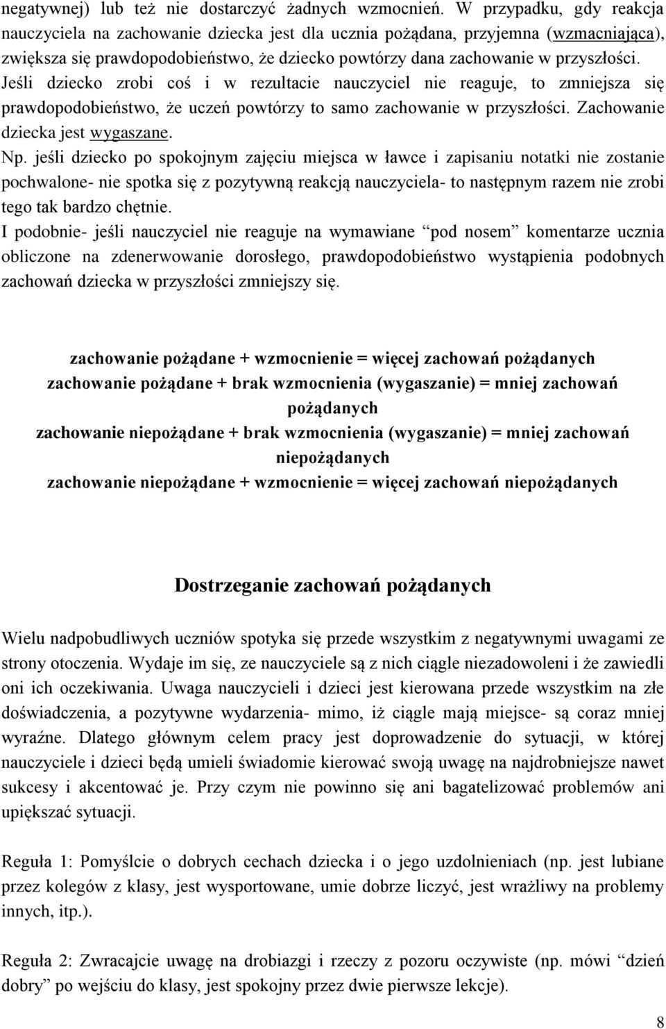 Jeśli dziecko zrobi coś i w rezultacie nauczyciel nie reaguje, to zmniejsza się prawdopodobieństwo, że uczeń powtórzy to samo zachowanie w przyszłości. Zachowanie dziecka jest wygaszane. Np.