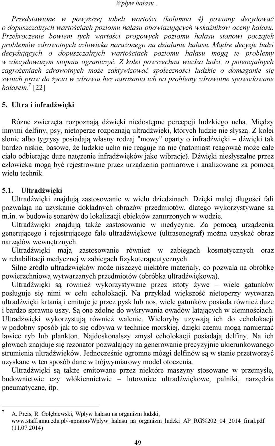 Mądre decyzje ludzi decydujących o dopuszczalnych wartościach poziomu hałasu mogą te problemy w zdecydowanym stopniu ograniczyć.