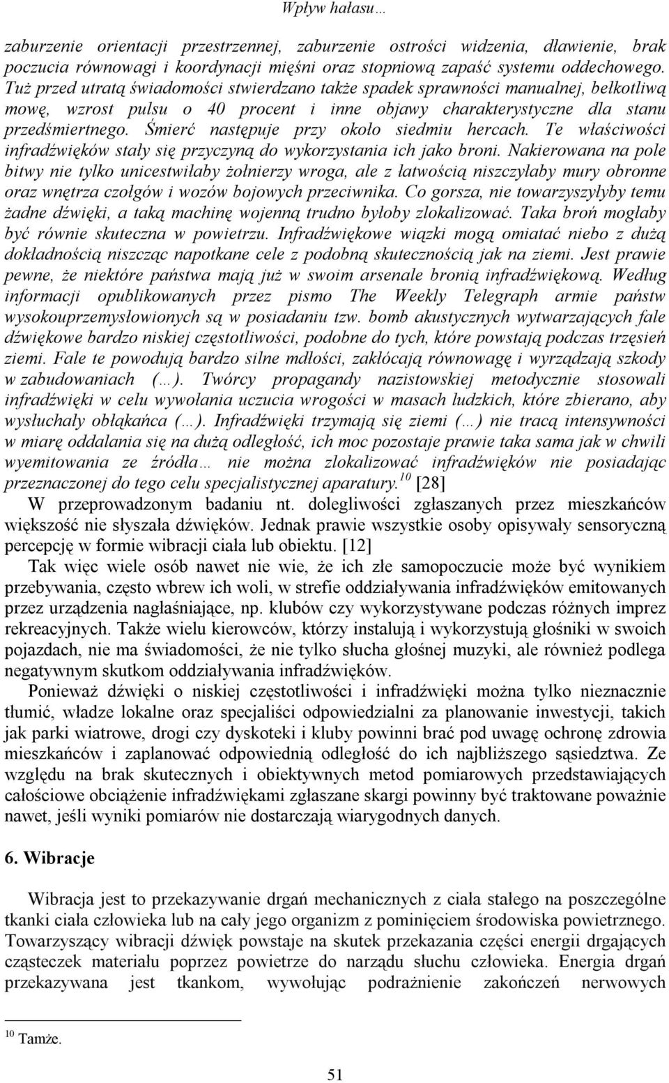 Śmierć następuje przy około siedmiu hercach. Te właściwości infradźwięków stały się przyczyną do wykorzystania ich jako broni.