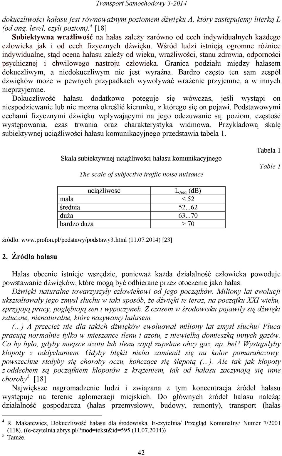 Wśród ludzi istnieją ogromne różnice indywidualne, stąd ocena hałasu zależy od wieku, wrażliwości, stanu zdrowia, odporności psychicznej i chwilowego nastroju człowieka.