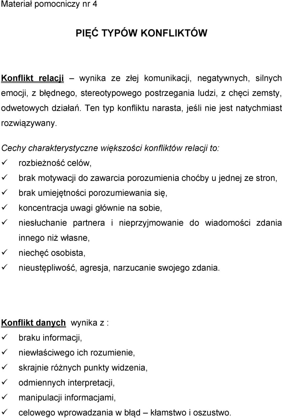 Cechy charakterystyczne większości konfliktów relacji to: rozbieżność celów, brak motywacji do zawarcia porozumienia choćby u jednej ze stron, brak umiejętności porozumiewania się, koncentracja uwagi
