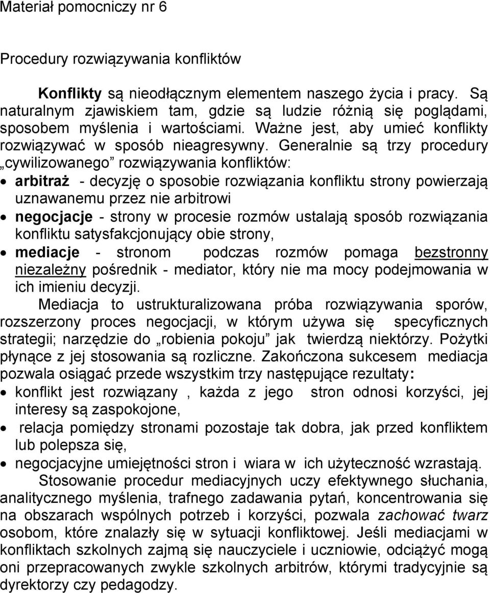 Generalnie są trzy procedury cywilizowanego rozwiązywania konfliktów: arbitraż - decyzję o sposobie rozwiązania konfliktu strony powierzają uznawanemu przez nie arbitrowi negocjacje - strony w