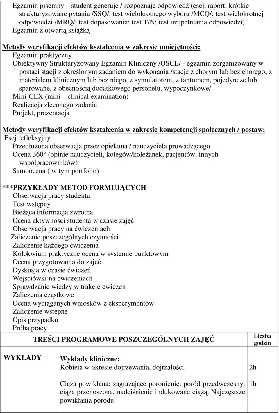 /OSCE/ - egzamin zorganizowany w postaci stacji z określonym zadaniem do wykonania /stacje z chorym lub bez chorego, z materiałem klinicznym lub bez niego, z symulatorem, z fantomem, pojedyncze lub