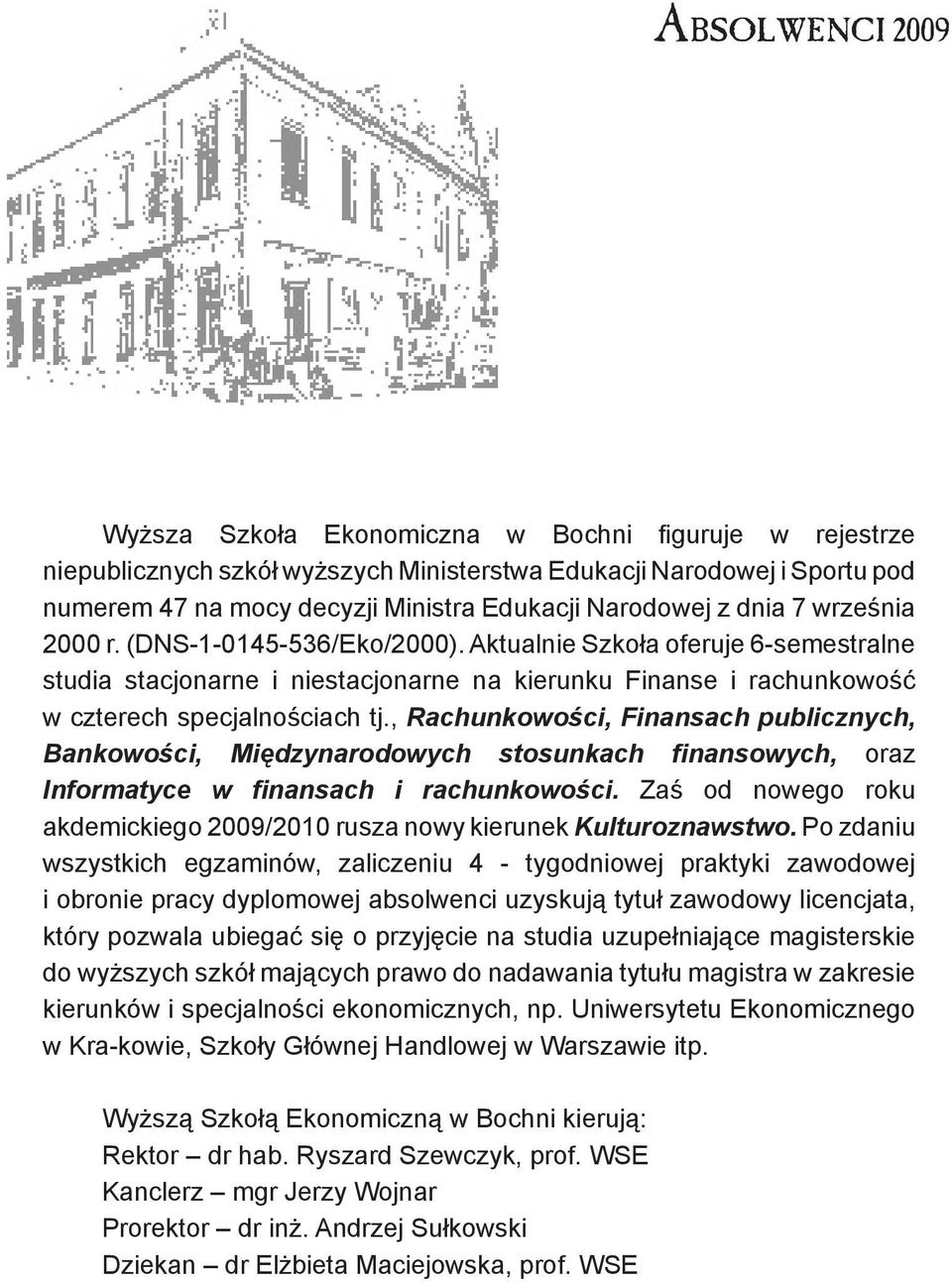 , Rachunkowości, Finansach publicznych, Bankowości, Międzynarodowych stosunkach finansowych, oraz Informatyce w finansach i rachunkowości.