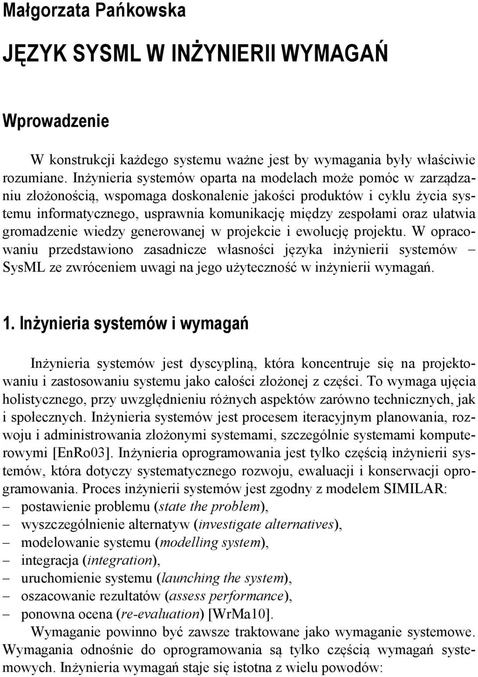 ułatwia gromadzenie wiedzy generowanej w projekcie i ewolucję projektu.