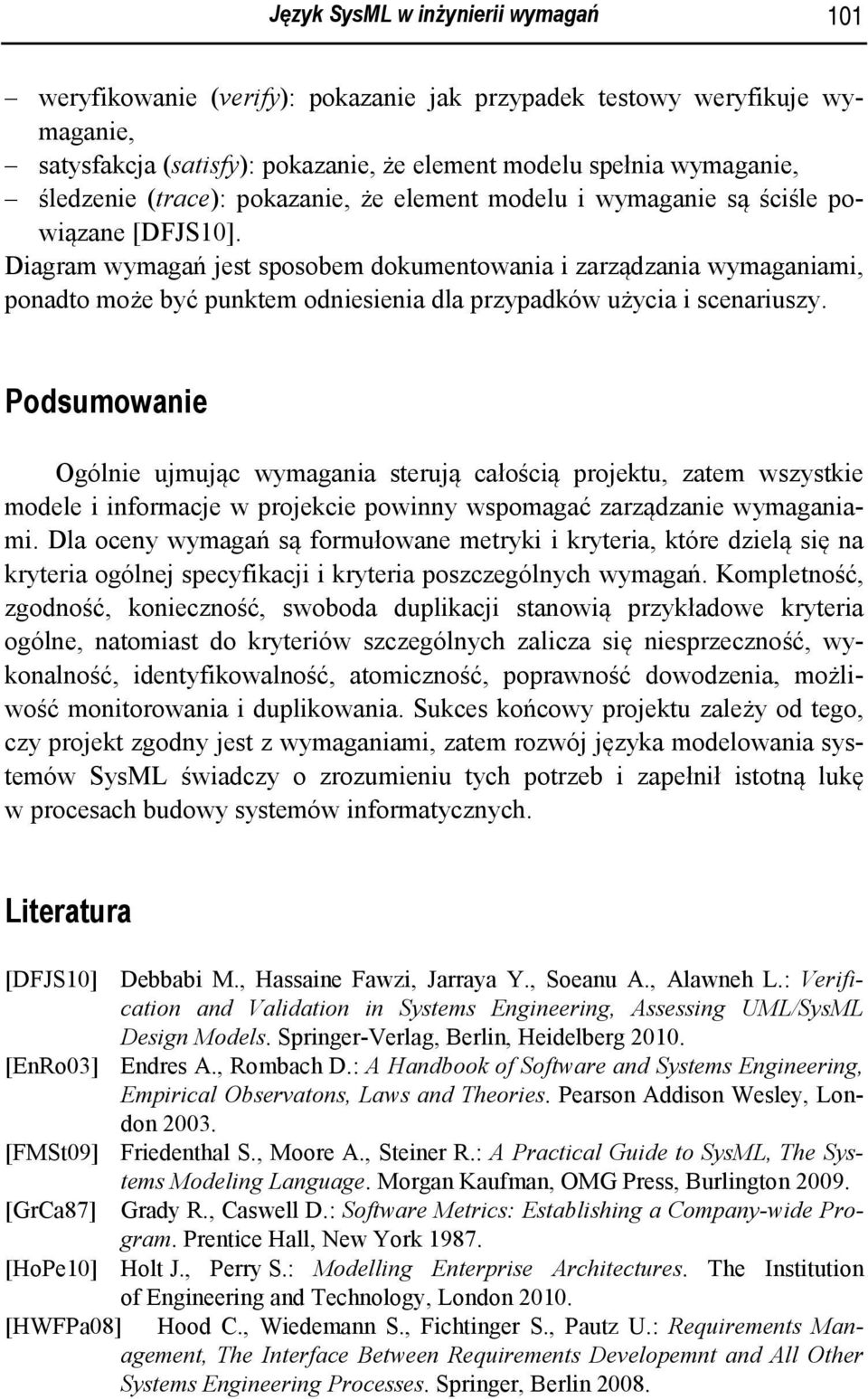 Diagram wymagań jest sposobem dokumentowania i zarządzania wymaganiami, ponadto może być punktem odniesienia dla przypadków użycia i scenariuszy.