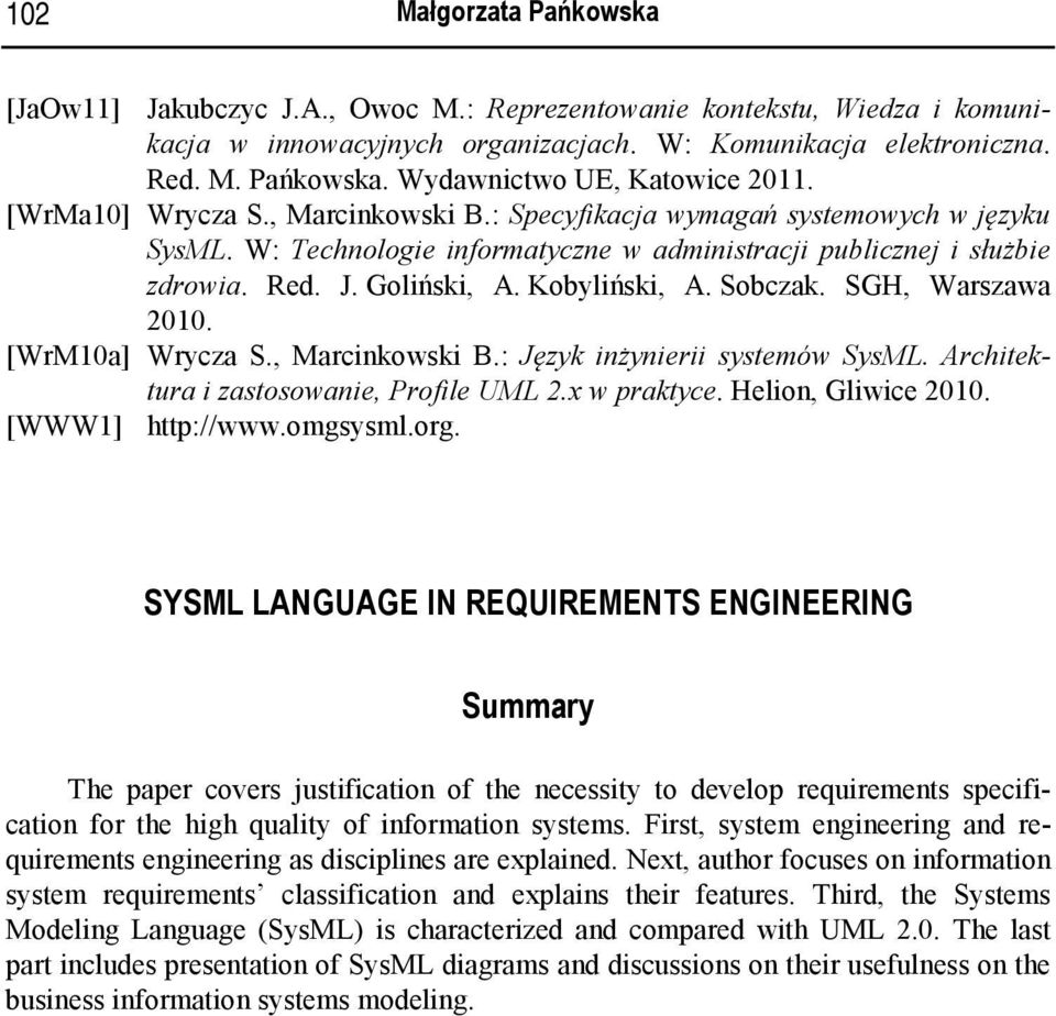 Sobczak. SGH, Warszawa 2010. [WrM10a] Wrycza S., Marcinkowski B.: Język inżynierii systemów SysML. Architektura i zastosowanie, Profile UML 2.x w praktyce. Helion, Gliwice 2010. [WWW1] http://www.