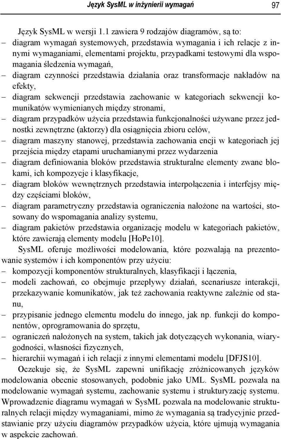 wymagań, diagram czynności przedstawia działania oraz transformacje nakładów na efekty, diagram sekwencji przedstawia zachowanie w kategoriach sekwencji komunikatów wymienianych między stronami,