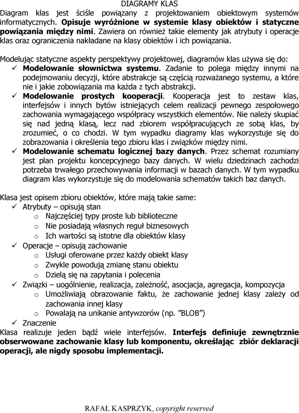 Modelując statyczne aspekty perspektywy projektowej, diagramów klas używa się do: Modelowanie słownictwa systemu.