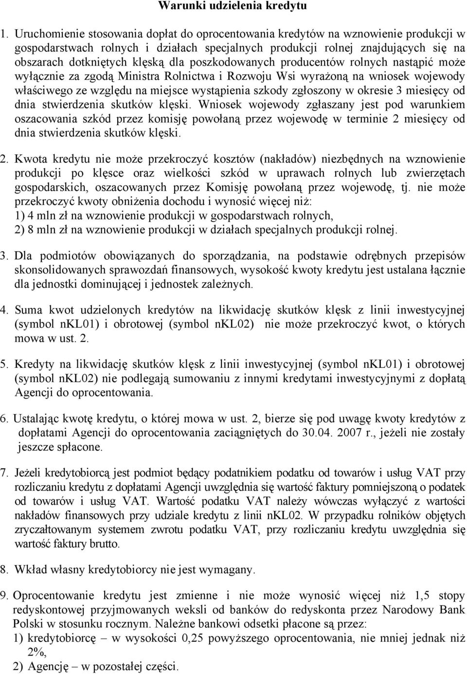 poszkodowanych producentów rolnych nastąpić może wyłącznie za zgodą Ministra Rolnictwa i Rozwoju Wsi wyrażoną na wniosek wojewody właściwego ze względu na miejsce wystąpienia szkody zgłoszony w