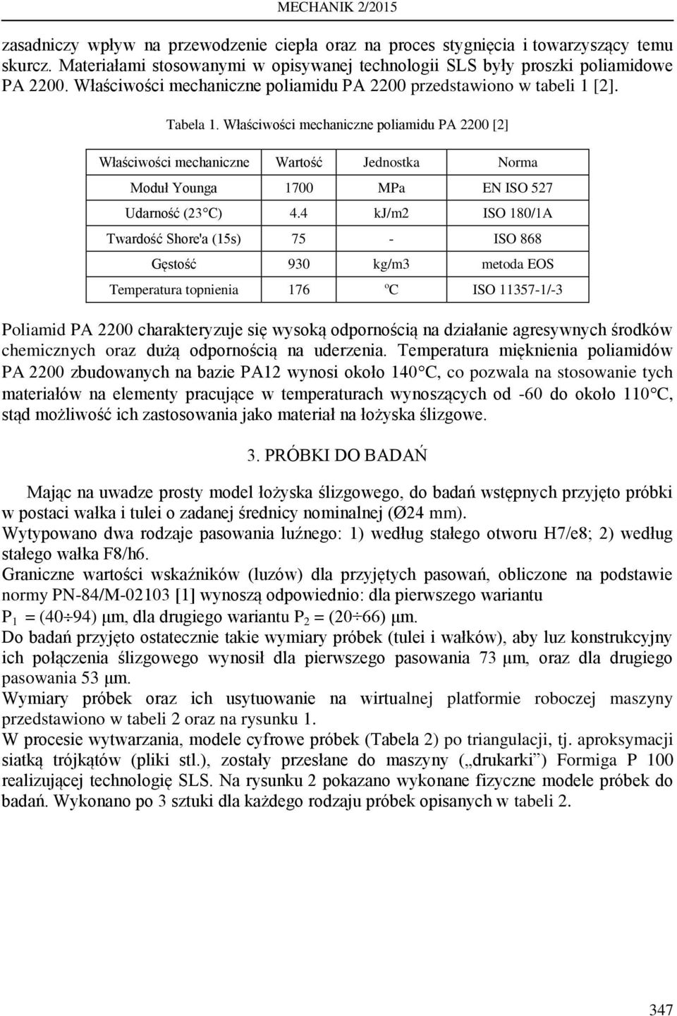 Właściwości mechaniczne poliamidu PA 2200 [2] Właściwości mechaniczne Wartość Jednostka Norma Moduł Younga 1700 MPa EN ISO 527 Udarność (23 C) 4.