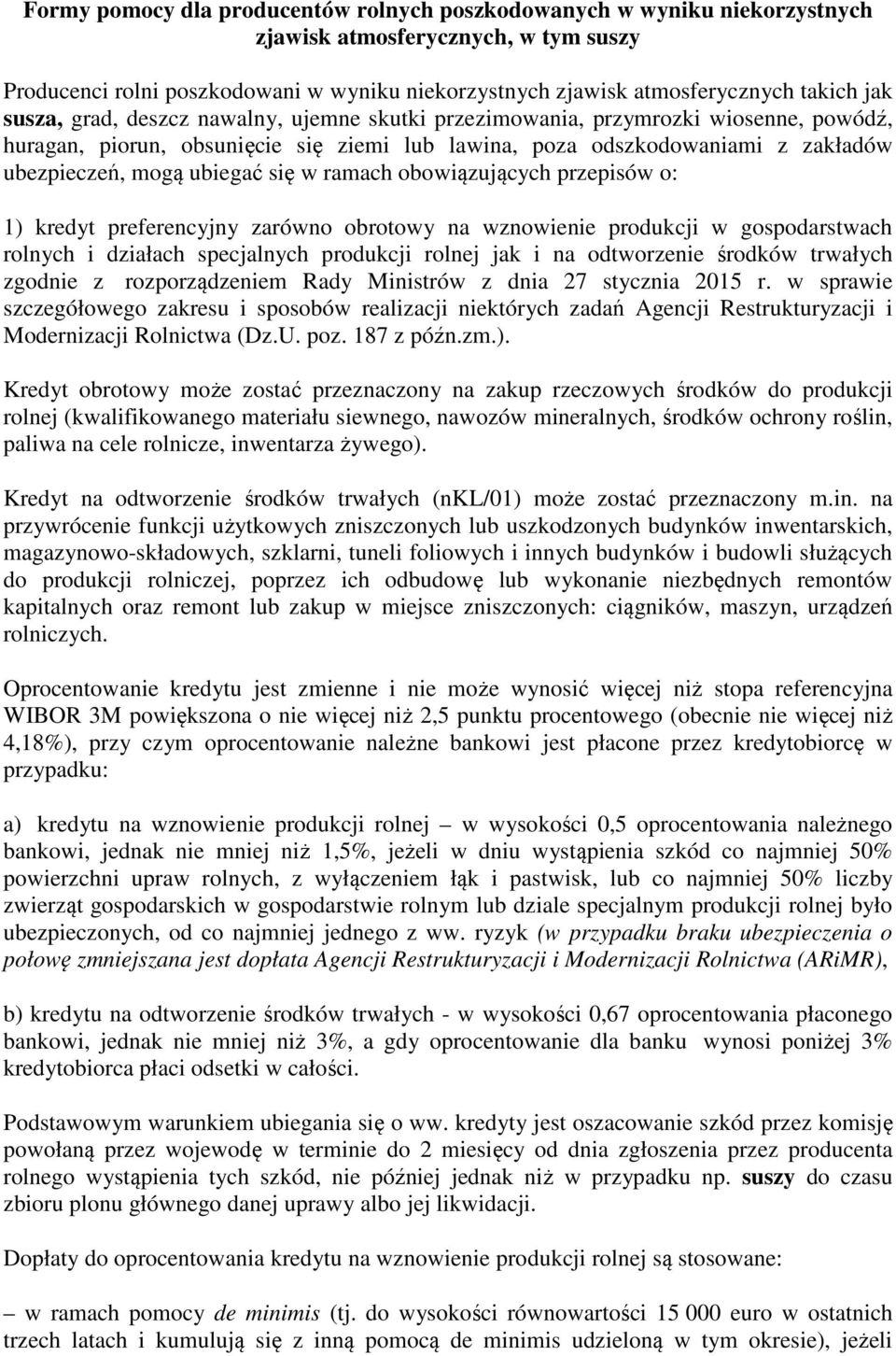 się w ramach obowiązujących przepisów o: 1) kredyt preferencyjny zarówno obrotowy na wznowienie produkcji w gospodarstwach rolnych i działach specjalnych produkcji rolnej jak i na odtworzenie środków