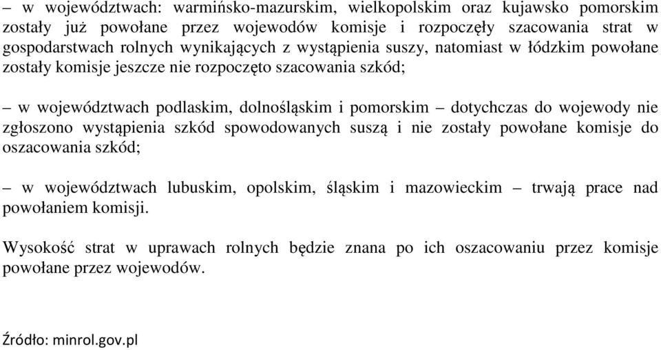 dotychczas do wojewody nie zgłoszono wystąpienia szkód spowodowanych suszą i nie zostały powołane komisje do oszacowania szkód; w ch lubuskim, opolskim, śląskim i