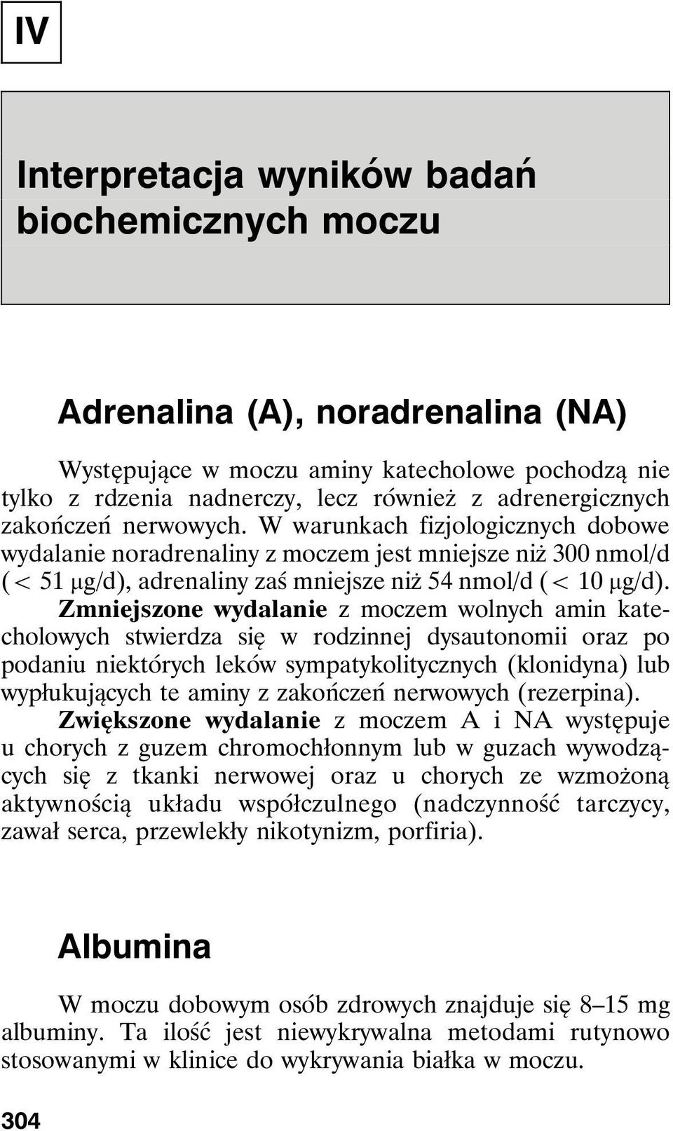 Zmniejszone wydalanie z moczem wolnych amin katecholowych stwierdza się w rodzinnej dysautonomii oraz po podaniu niektórych leków sympatykolitycznych (klonidyna) lub wypłukujących te aminy z