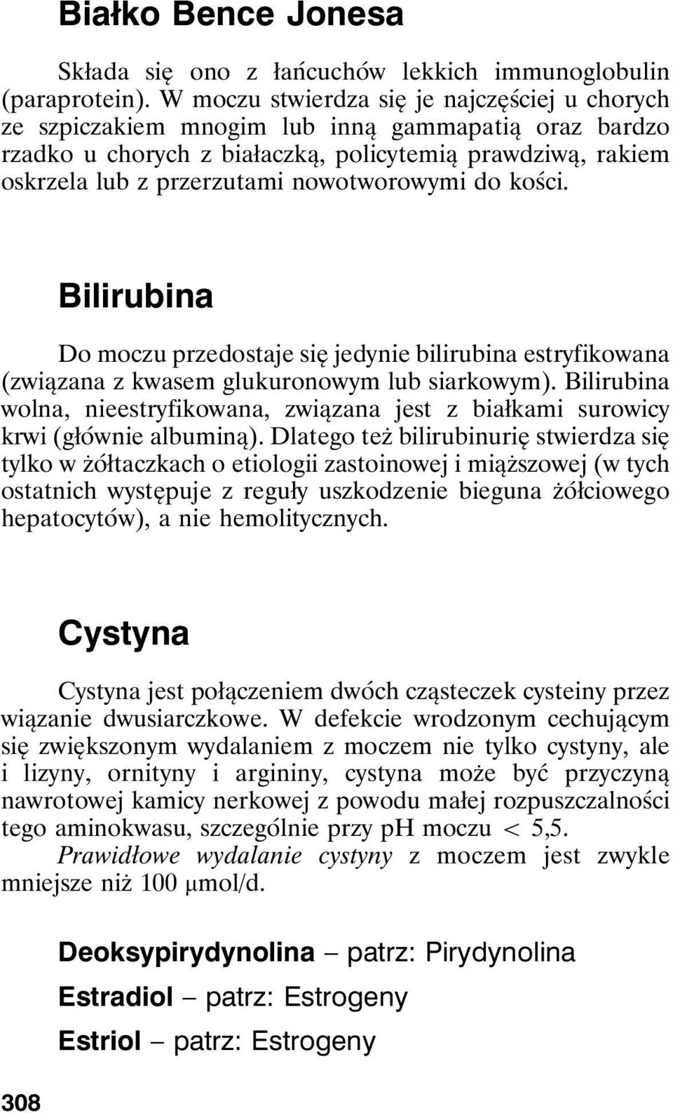 nowotworowymi do kości. Bilirubina Do moczu przedostaje się jedynie bilirubina estryfikowana (związana z kwasem glukuronowym lub siarkowym).