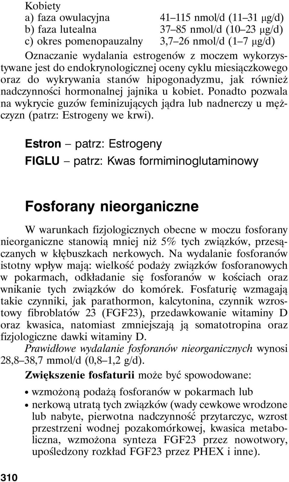 Ponadto pozwala na wykrycie guzów feminizujących jądra lub nadnerczy u mężczyzn (patrz: Estrogeny we krwi).