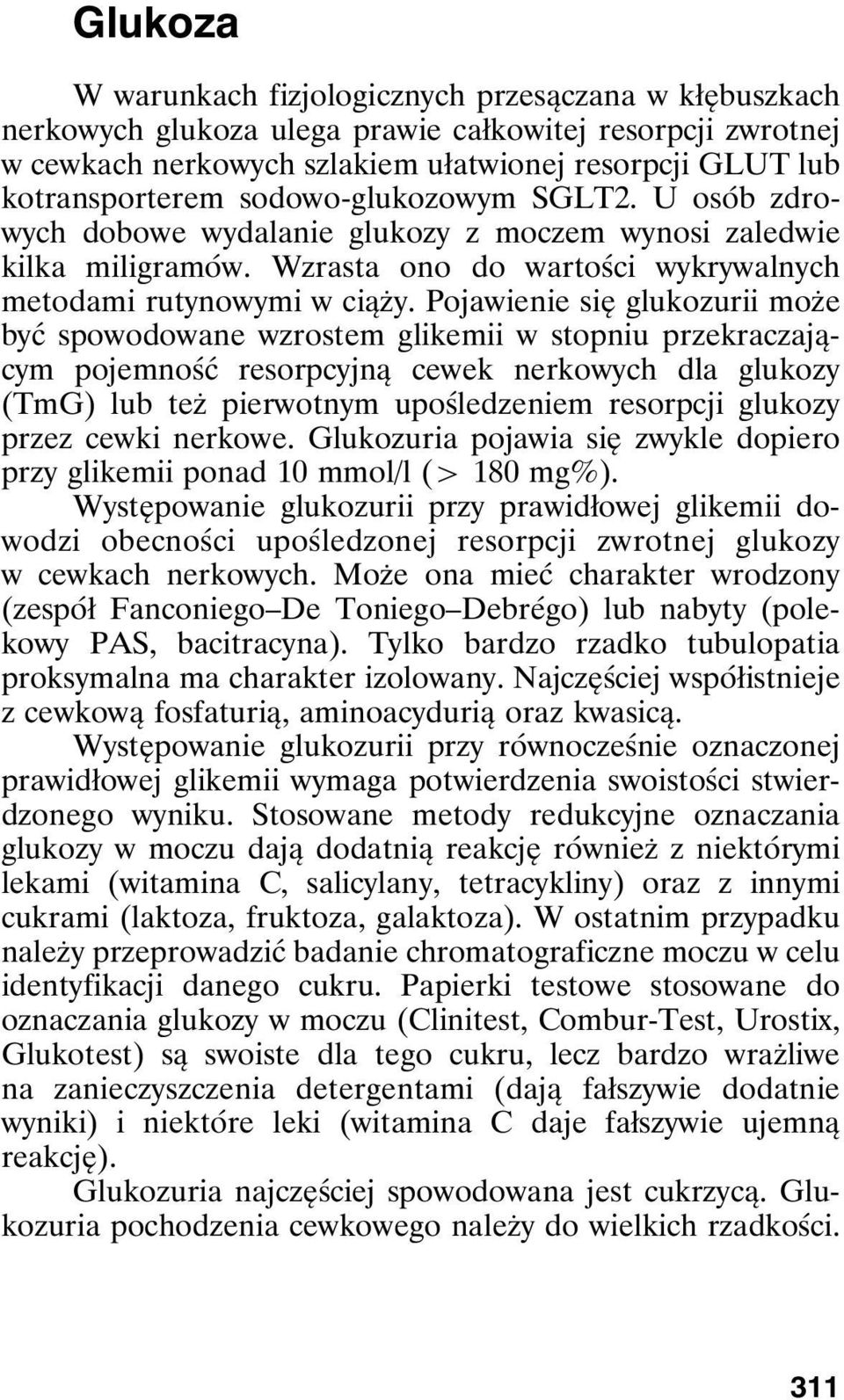 Pojawienie się glukozurii może być spowodowane wzrostem glikemii w stopniu przekraczającym pojemność resorpcyjną cewek nerkowych dla glukozy (TmG) lub też pierwotnym upośledzeniem resorpcji glukozy